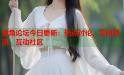 海角论坛今日更新：热点讨论、实时资讯、互动社区