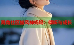 海角社区披风神妈妈：倾听与成长