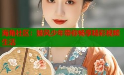 海角社区：披风少年带你畅享精彩视频生活
