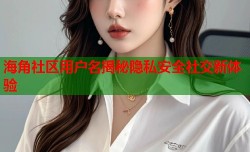 海角社区用户名揭秘隐私安全社交新体验