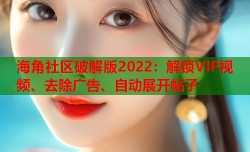 海角社区破解版2022：解锁VIP视频、去除广告、自动展开帖子