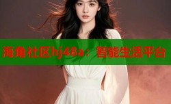 海角社区hj48a：智能生活平台