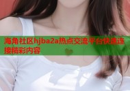海角社区hjba2a热点交流平台快速连接精彩内容