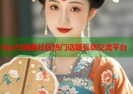 hje26海角社区热门话题互动交流平台