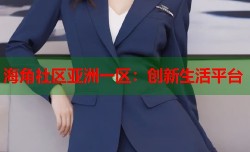 海角社区亚洲一区：创新生活平台