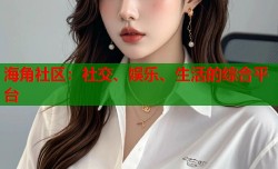 海角社区：社交、娱乐、生活的综合平台