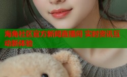 海角社区官方新闻直播间 实时资讯互动新体验