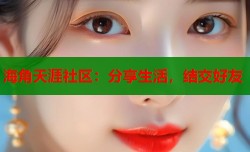 海角天涯社区：分享生活，结交好友