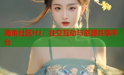 海角社区HJ：社交互动与资源共享平台
