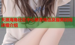 天涯海角社区中心联系电话及服务时间详细介绍