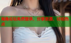 海角论坛免费登录，分享资源、讨论热点