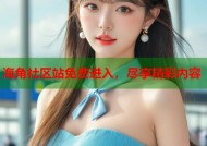 海角社区站免费进入，尽享精彩内容