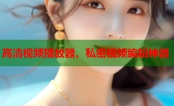 高清视频播放器，私密视频编辑神器