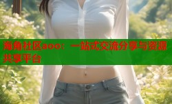 海角社区aoo：一站式交流分享与资源共享平台