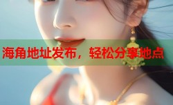 海角地址发布，轻松分享地点