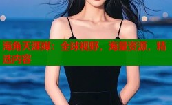 海角天涯媒：全球视野，海量资源，精选内容