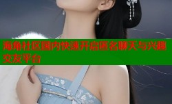 海角社区国内快速开启匿名聊天与兴趣交友平台