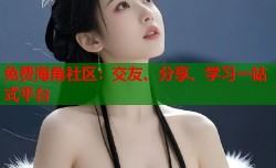 免费海角社区：交友、分享、学习一站式平台