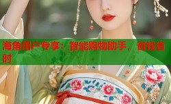 海角用户专享：智能购物助手，省钱省时