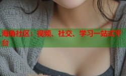 海角社区：视频、社交、学习一站式平台