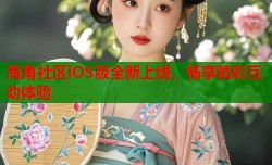 海角社区iOS版全新上线，畅享精彩互动体验