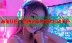 海角社区：原创分享与实时互动平台