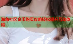 海角社区金币购买攻略轻松提升互动体验