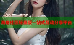 海角社区轻量版一站式互动分享平台