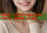 海角社区：打造互动交流的社交平台，分享生活、发现新知、建立联系