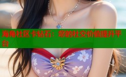 海角社区卡钻石：您的社交价值提升平台