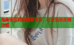 海角社区轻松赚取金币，社交互动无限乐趣
