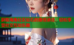 获取海角社区钻石的最佳途径，轻松享受社交互动乐趣