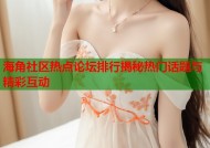 海角社区热点论坛排行揭秘热门话题与精彩互动