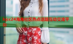 hjcc24海角社区热点话题互动交流平台