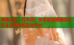海角社区：打不开？快来体验便捷的社区生活服务和互动平台