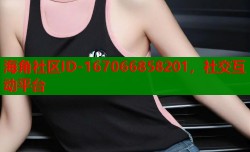 海角社区ID-167066858201，社交互动平台