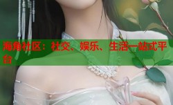 海角社区：社交、娱乐、生活一站式平台