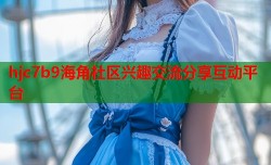 hjc7b9海角社区兴趣交流分享互动平台