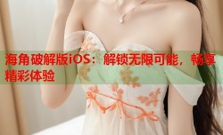 海角破解版iOS：解锁无限可能，畅享精彩体验