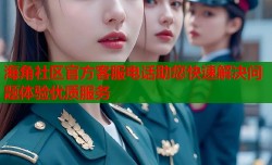 海角社区官方客服电话助您快速解决问题体验优质服务