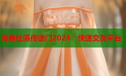 海角社區传送门2024：快速交友平台