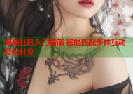海角社区入门指南 智能匹配多样互动轻松社交