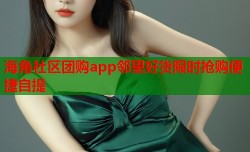 海角社区团购app邻里好货限时抢购便捷自提