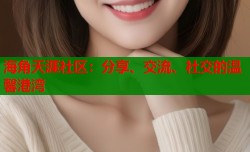 海角天涯社区：分享、交流、社交的温馨港湾