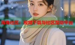 海角社区：视频下载与社区互动平台