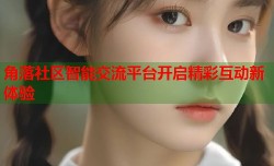 角落社区智能交流平台开启精彩互动新体验