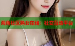 海角社区熟女在线：社交互动平台