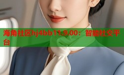 海角社区hj4bb11.9.00：智能社交平台