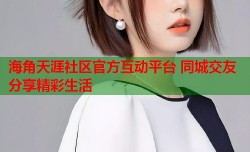 海角天涯社区官方互动平台 同城交友分享精彩生活