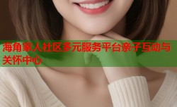 海角家人社区多元服务平台亲子互动与关怀中心